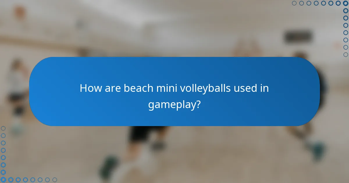 How are beach mini volleyballs used in gameplay?