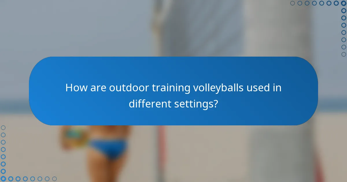How are outdoor training volleyballs used in different settings?