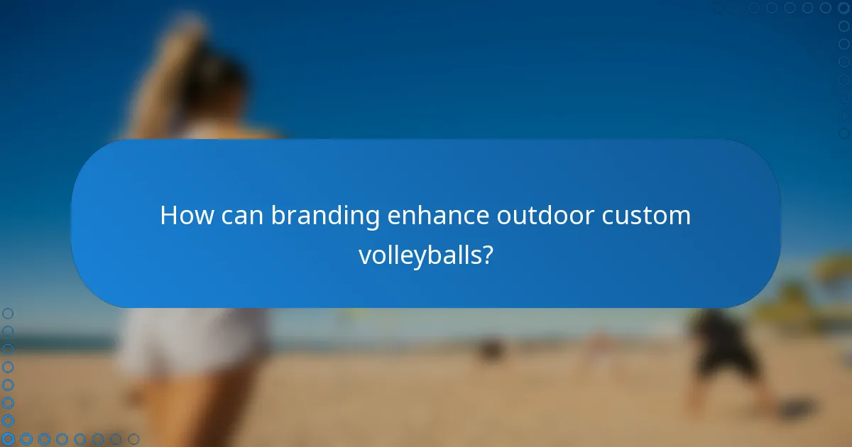 How can branding enhance outdoor custom volleyballs?