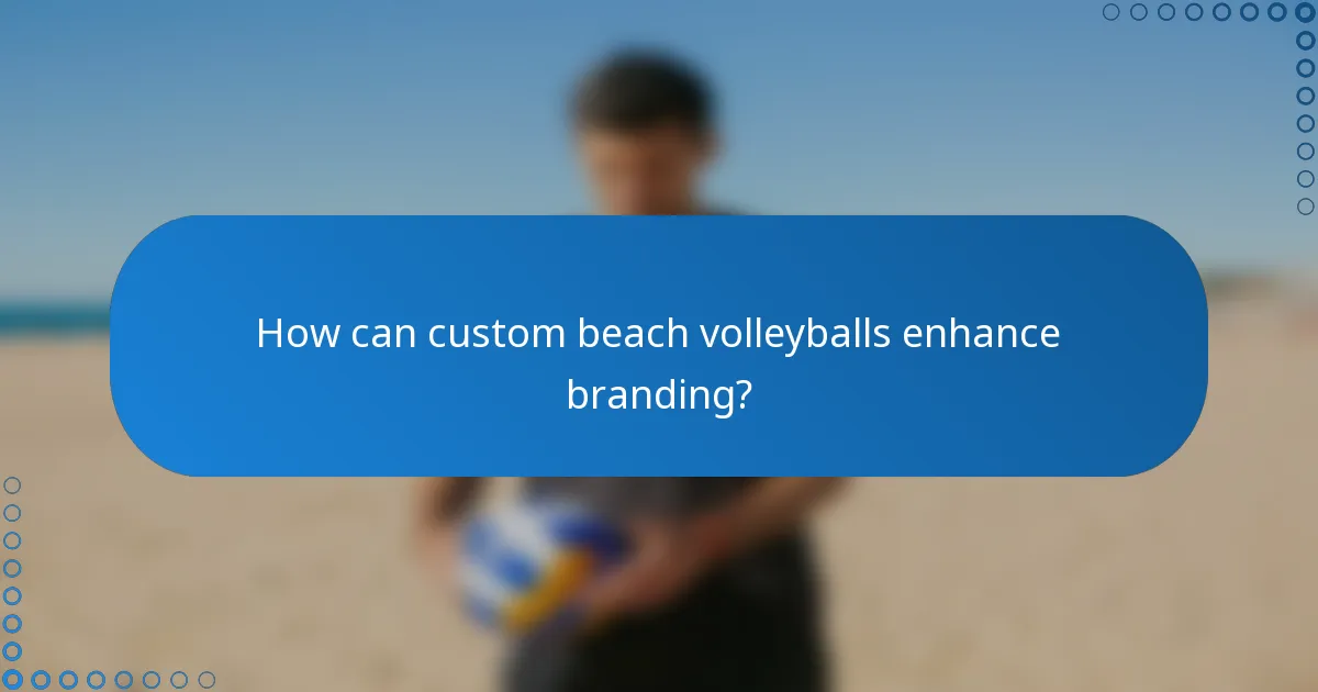 How can custom beach volleyballs enhance branding?