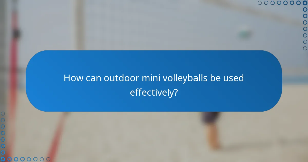 How can outdoor mini volleyballs be used effectively?