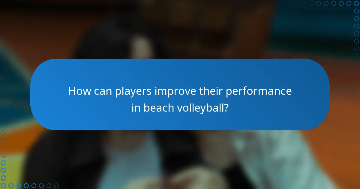 How can players improve their performance in beach volleyball?