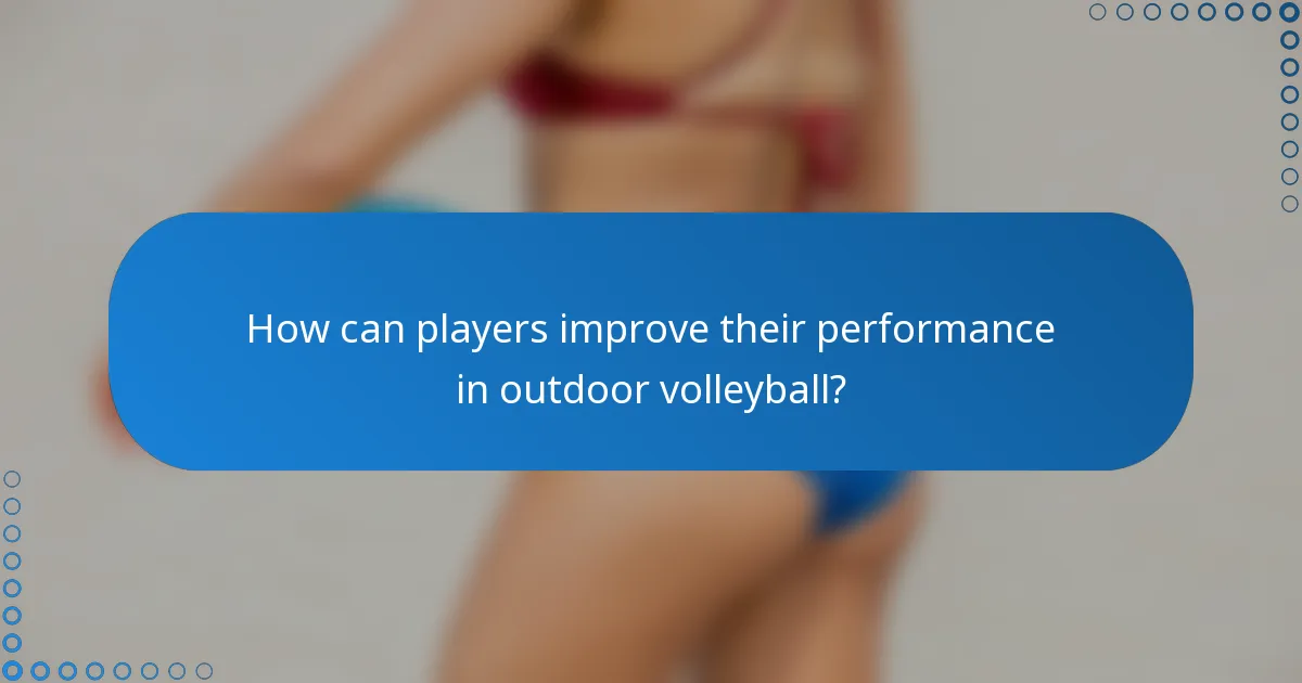 How can players improve their performance in outdoor volleyball?