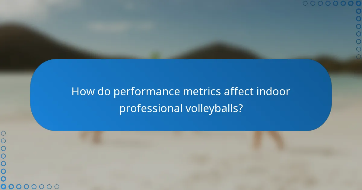 How do performance metrics affect indoor professional volleyballs?