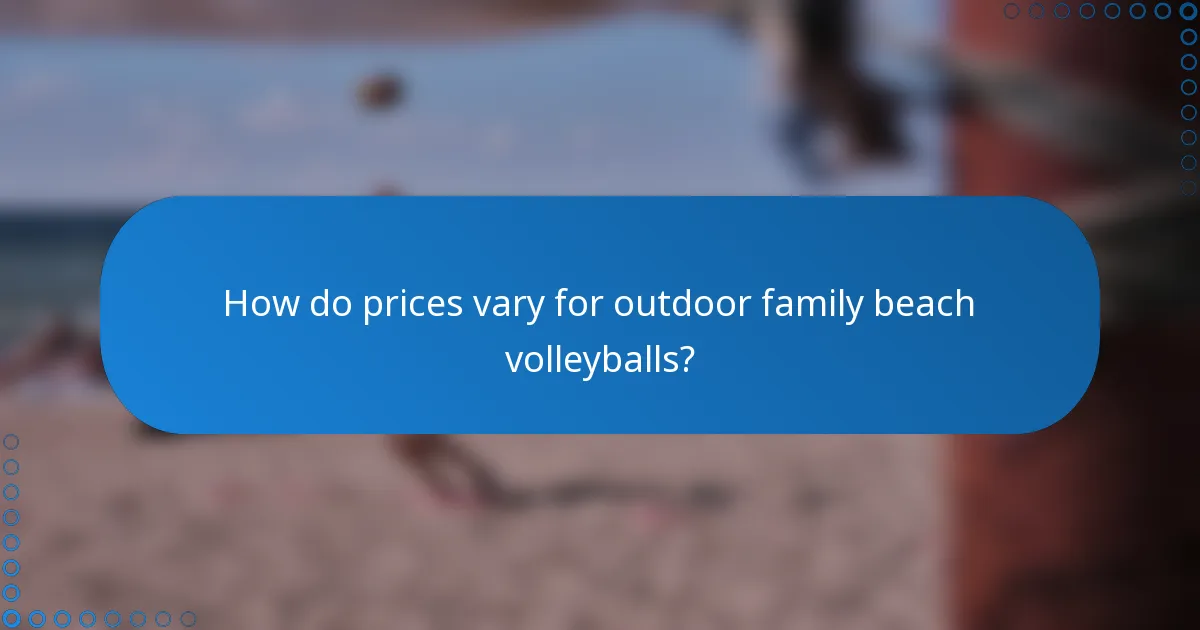 How do prices vary for outdoor family beach volleyballs?
