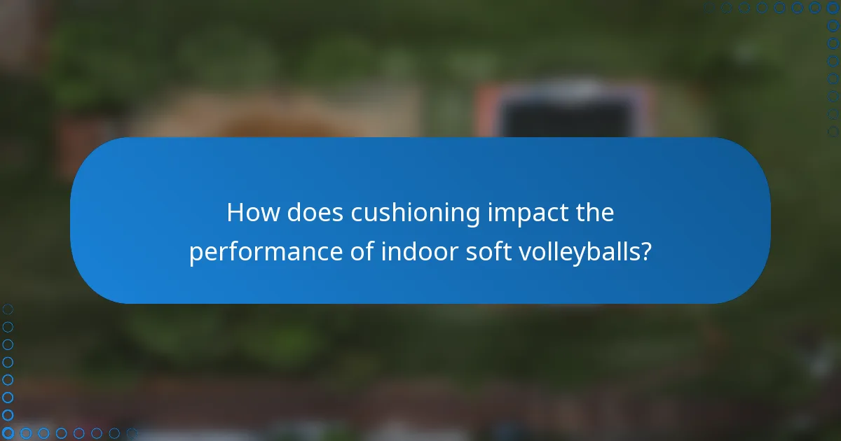 How does cushioning impact the performance of indoor soft volleyballs?