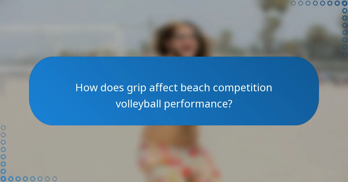 How does grip affect beach competition volleyball performance?