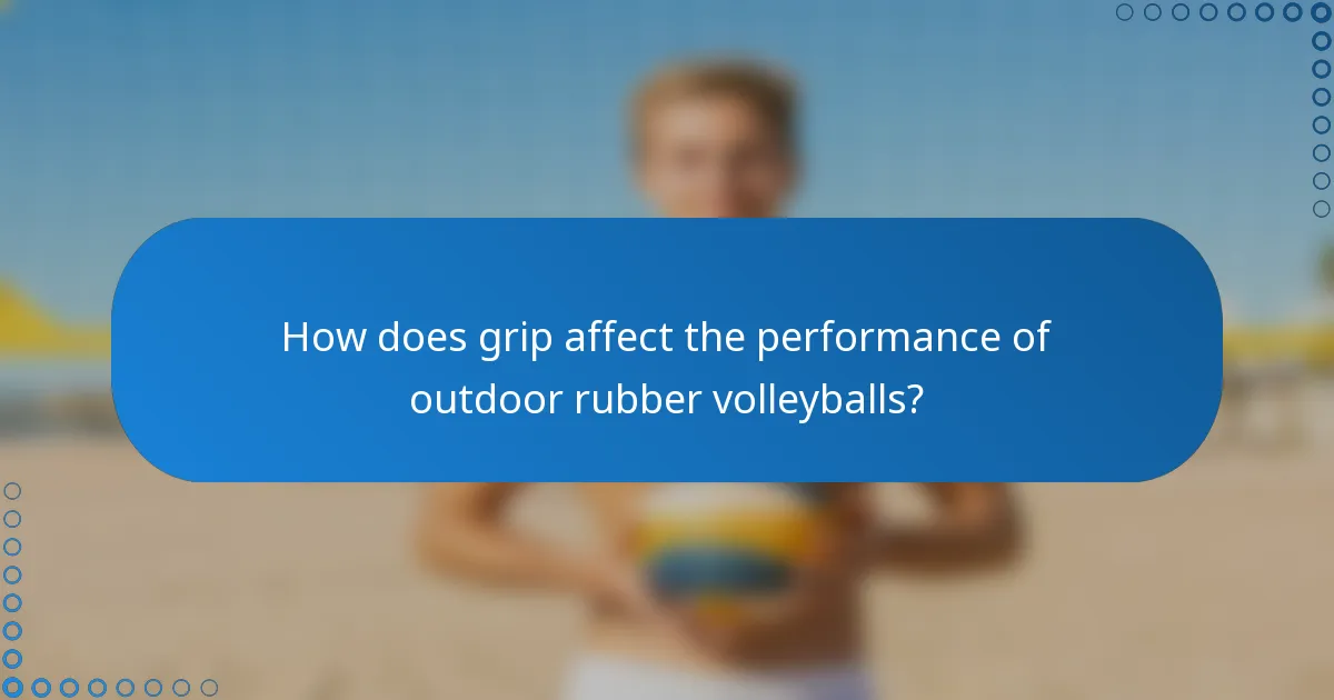 How does grip affect the performance of outdoor rubber volleyballs?