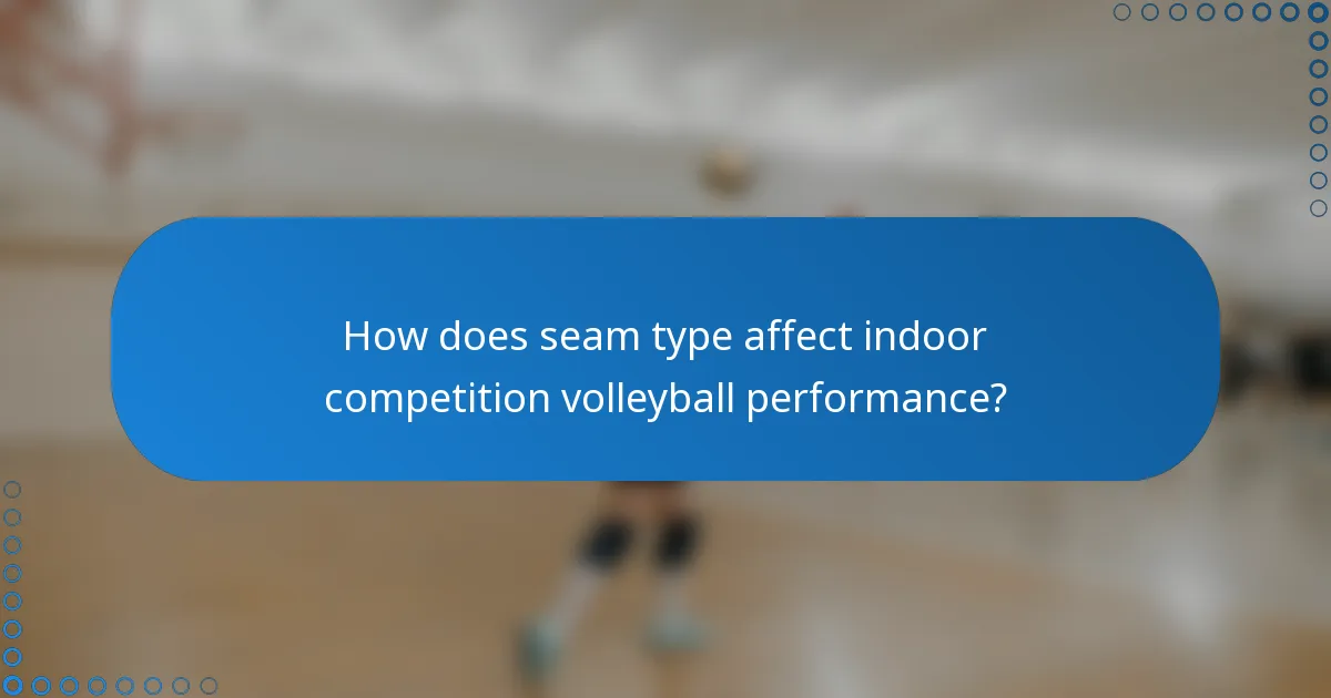 How does seam type affect indoor competition volleyball performance?