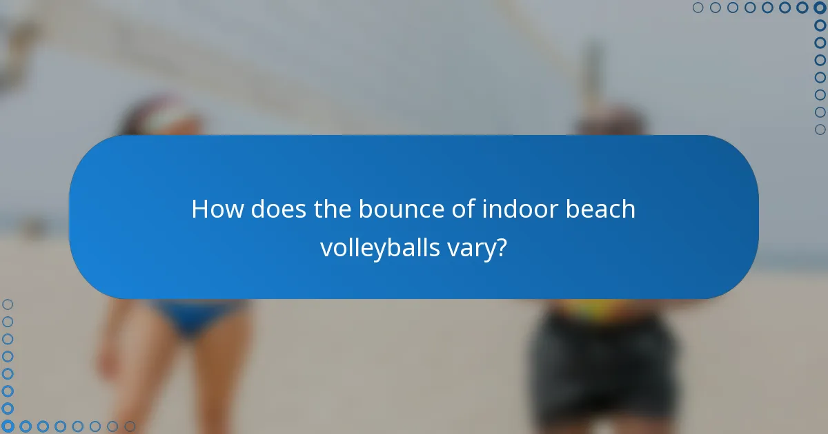 How does the bounce of indoor beach volleyballs vary?