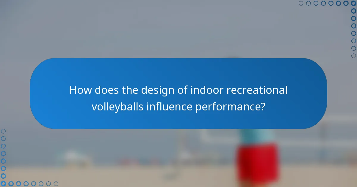 How does the design of indoor recreational volleyballs influence performance?