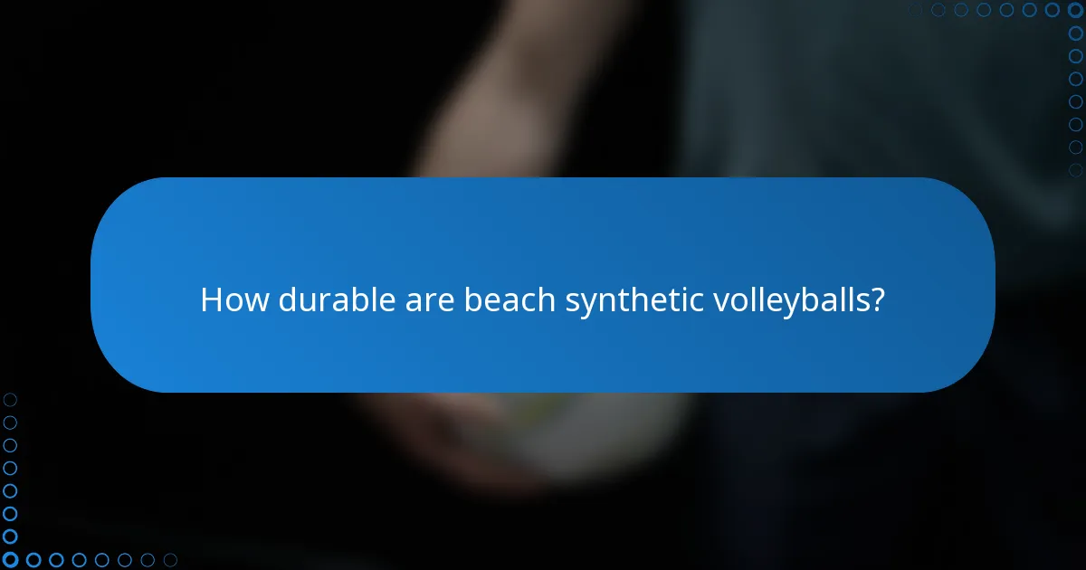 How durable are beach synthetic volleyballs?