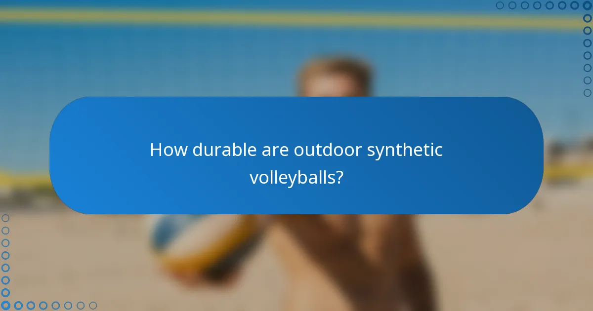 How durable are outdoor synthetic volleyballs?