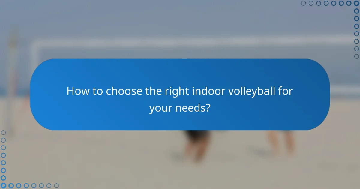 How to choose the right indoor volleyball for your needs?
