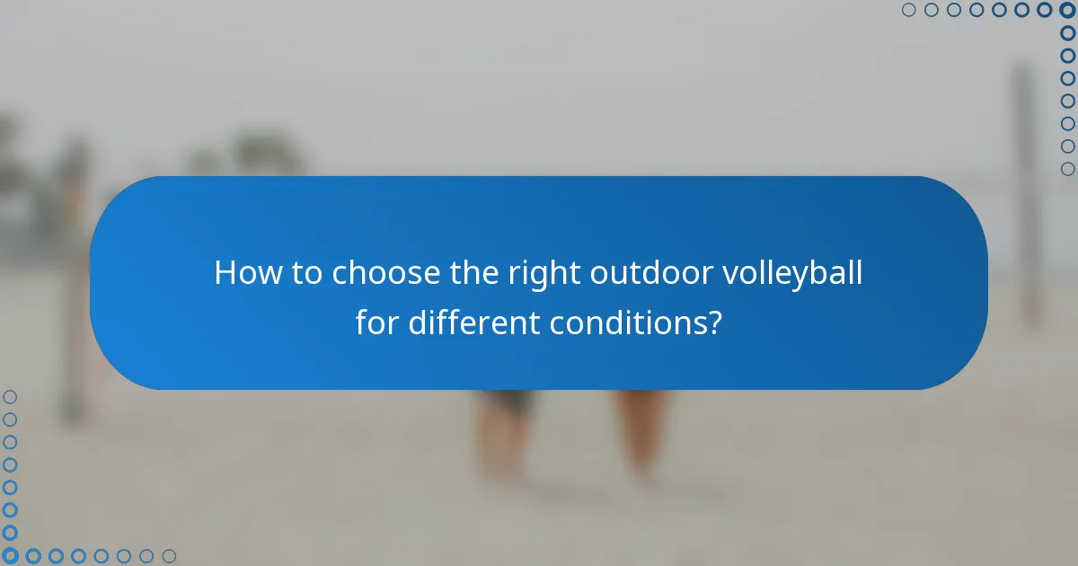 How to choose the right outdoor volleyball for different conditions?