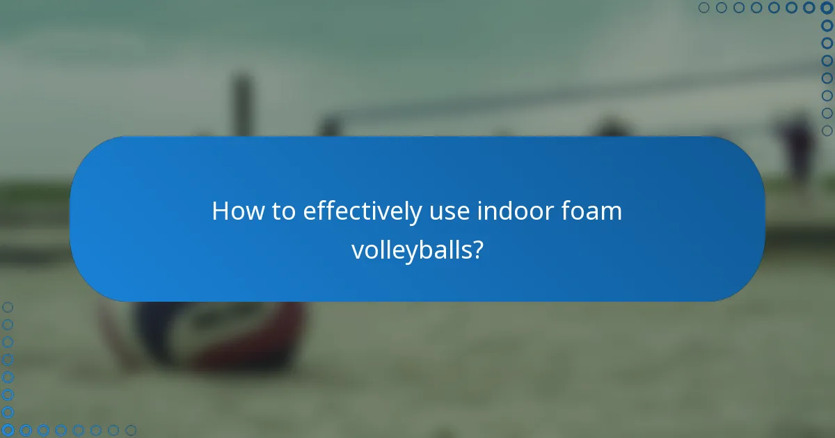 How to effectively use indoor foam volleyballs?