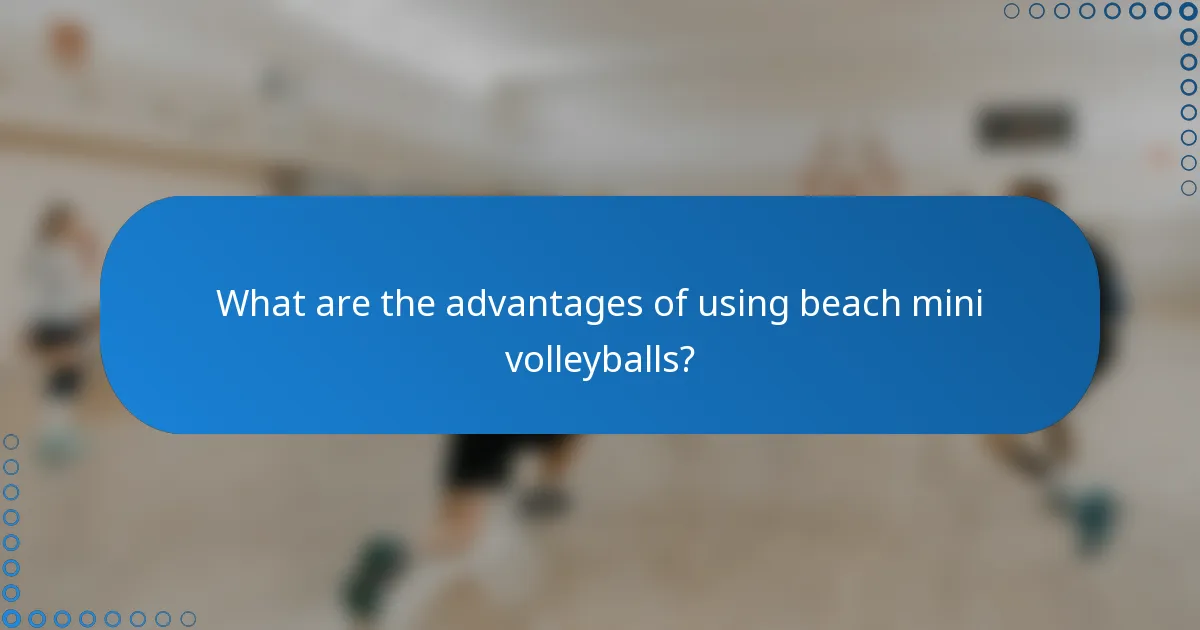 What are the advantages of using beach mini volleyballs?