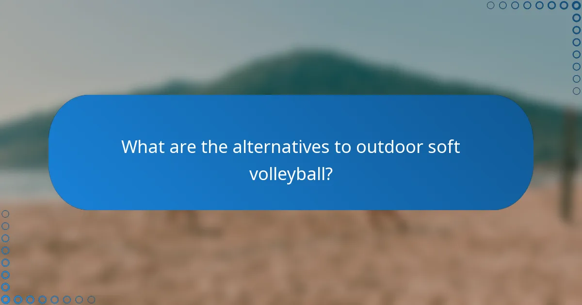 What are the alternatives to outdoor soft volleyball?
