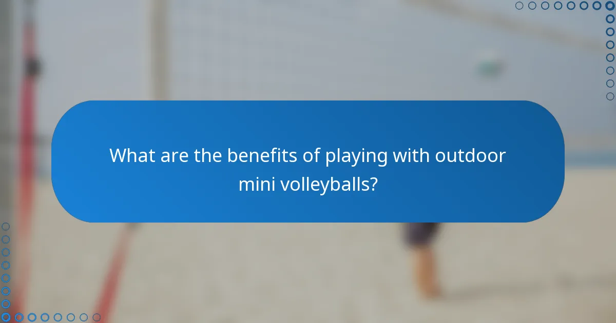What are the benefits of playing with outdoor mini volleyballs?