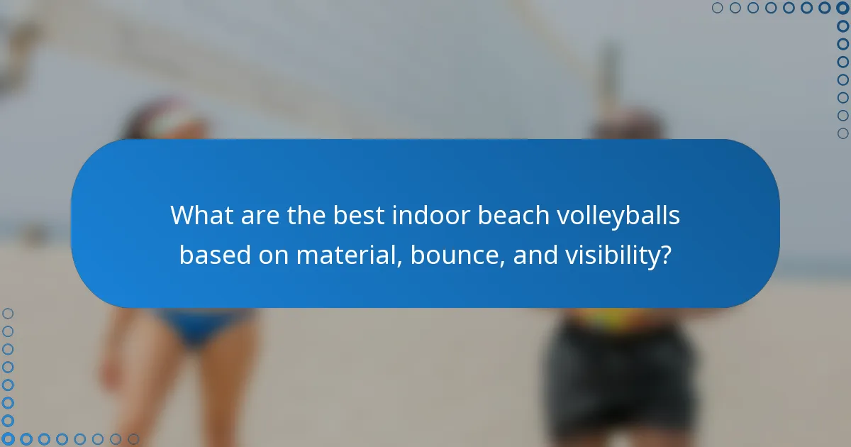 What are the best indoor beach volleyballs based on material, bounce, and visibility?