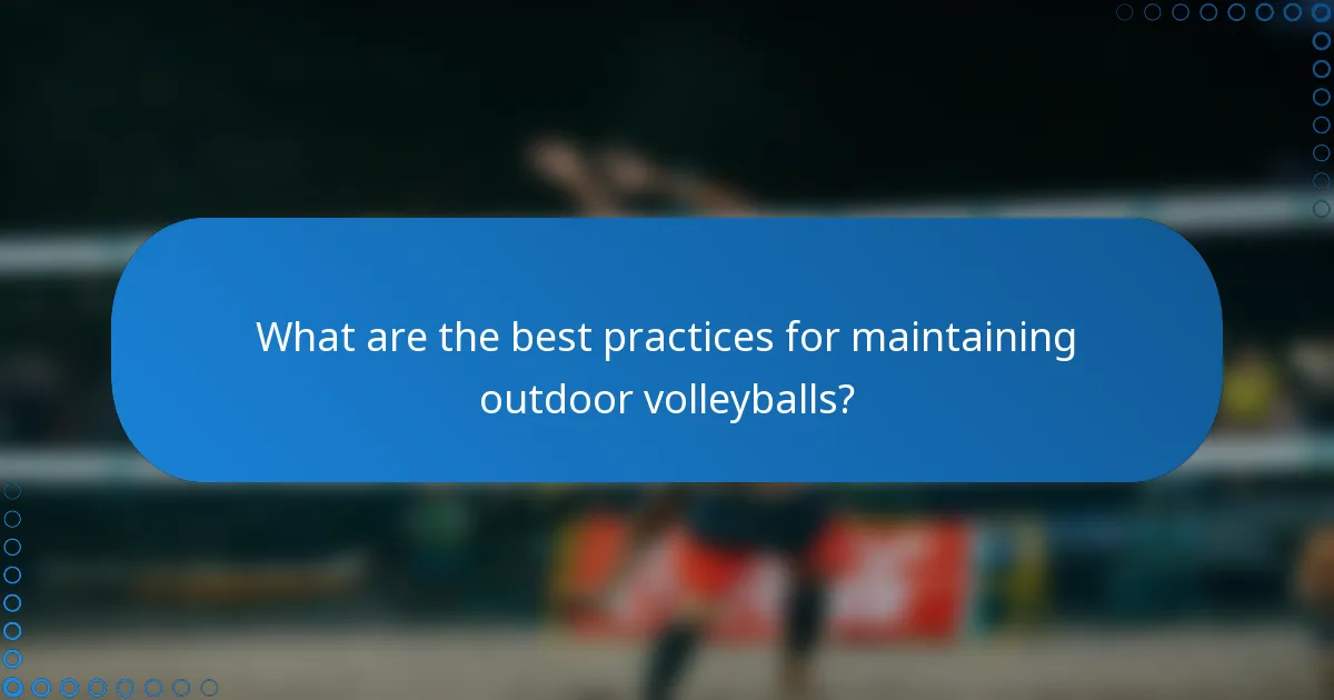 What are the best practices for maintaining outdoor volleyballs?