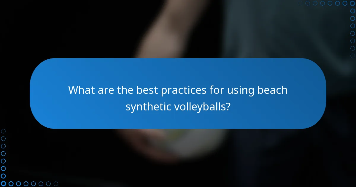 What are the best practices for using beach synthetic volleyballs?