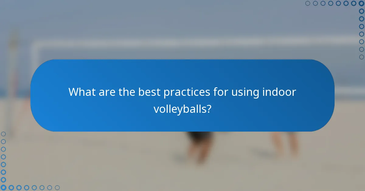 What are the best practices for using indoor volleyballs?