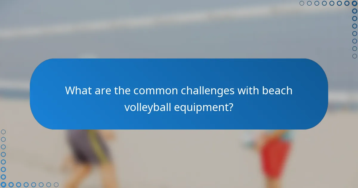 What are the common challenges with beach volleyball equipment?