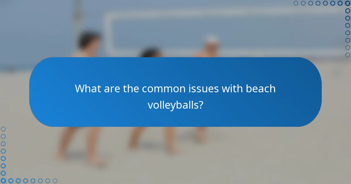 What are the common issues with beach volleyballs?