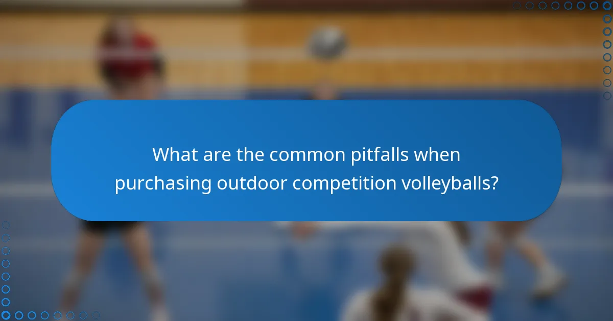 What are the common pitfalls when purchasing outdoor competition volleyballs?