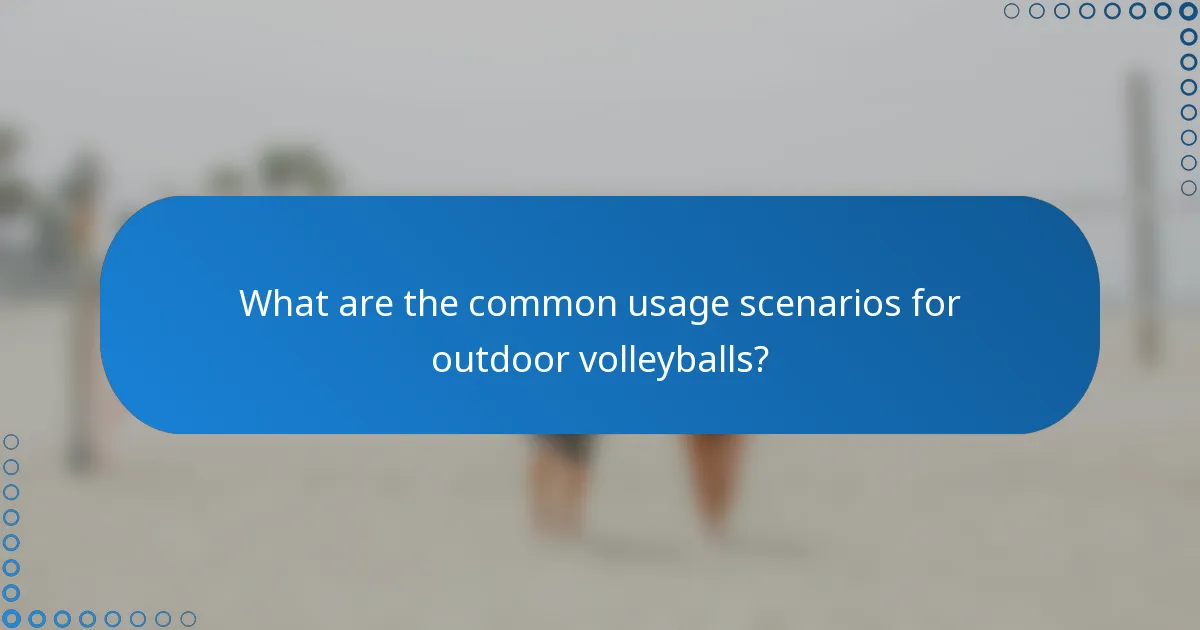 What are the common usage scenarios for outdoor volleyballs?