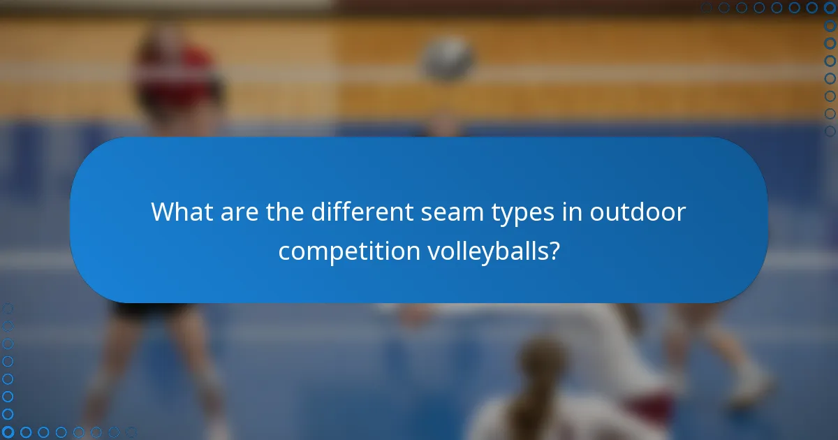 What are the different seam types in outdoor competition volleyballs?