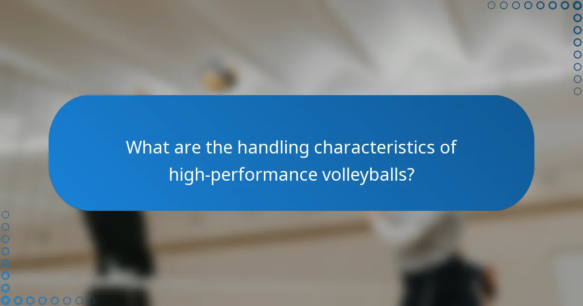 What are the handling characteristics of high-performance volleyballs?