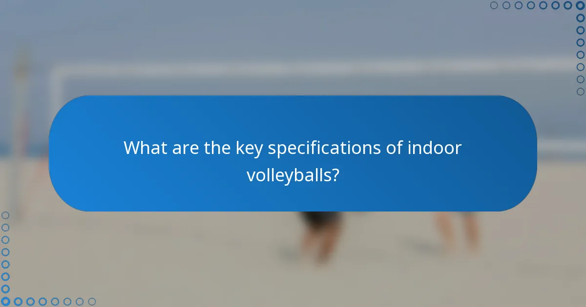 What are the key specifications of indoor volleyballs?