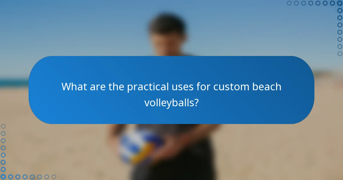What are the practical uses for custom beach volleyballs?