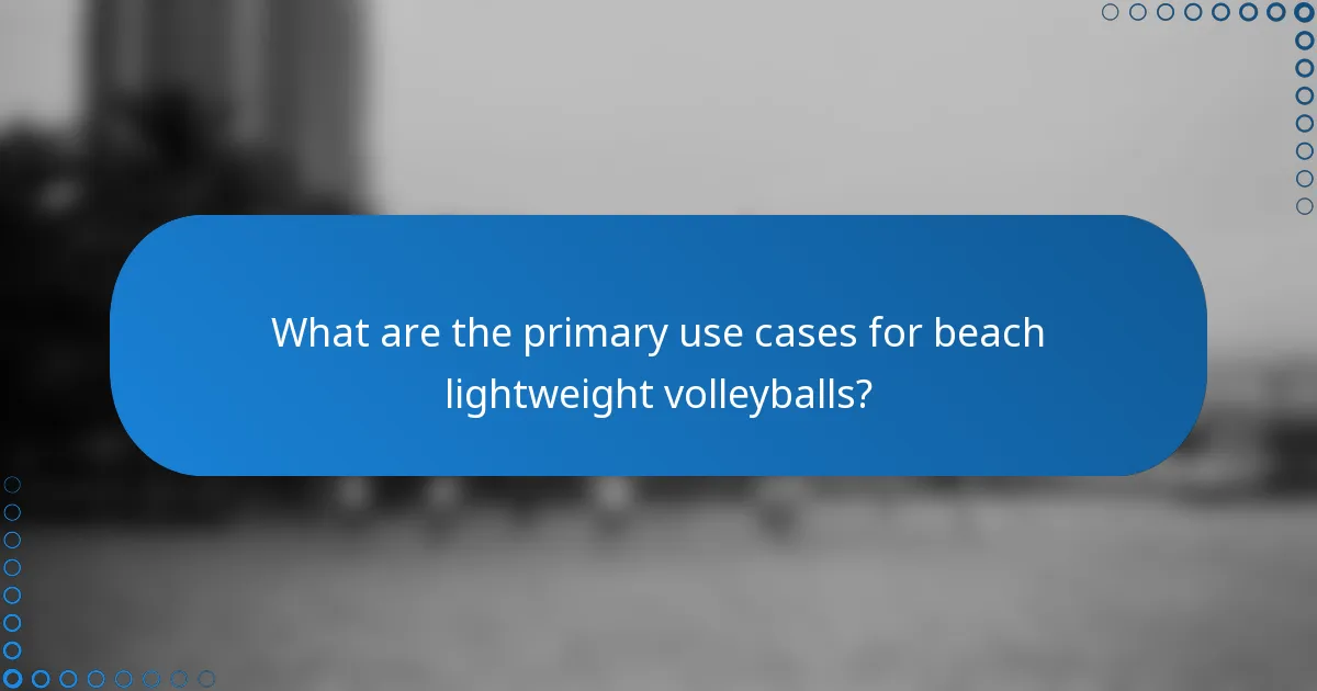What are the primary use cases for beach lightweight volleyballs?