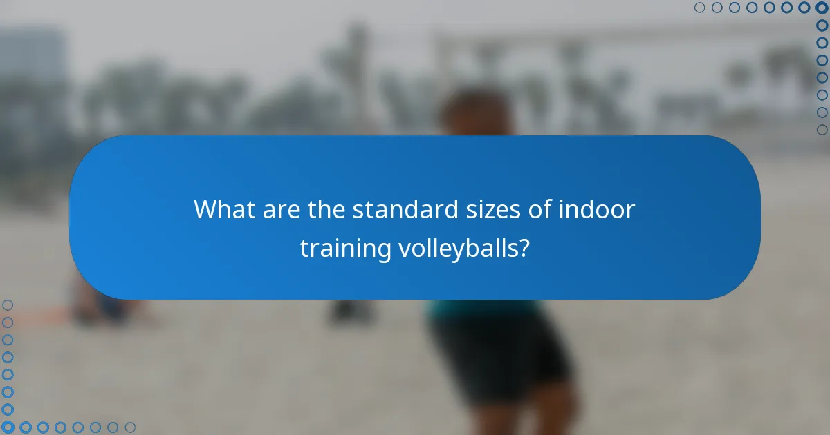 What are the standard sizes of indoor training volleyballs?