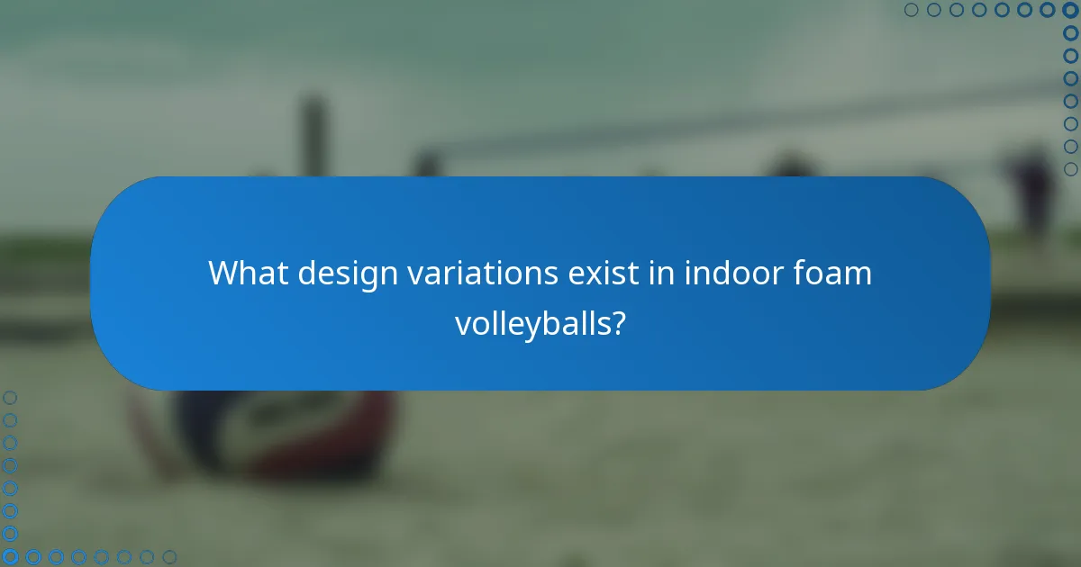 What design variations exist in indoor foam volleyballs?