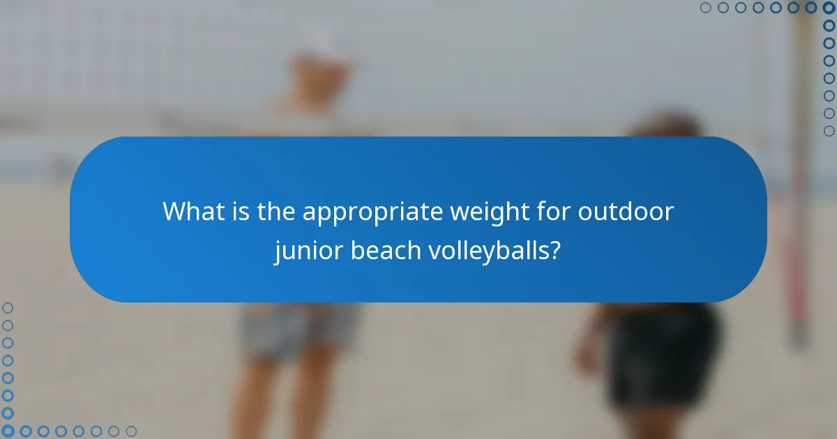 What is the appropriate weight for outdoor junior beach volleyballs?