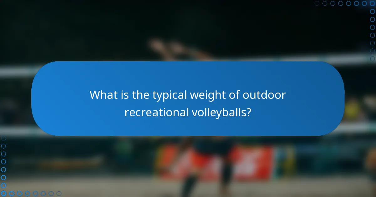 What is the typical weight of outdoor recreational volleyballs?