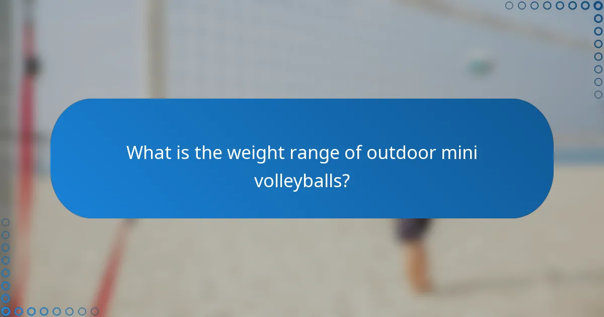 What is the weight range of outdoor mini volleyballs?