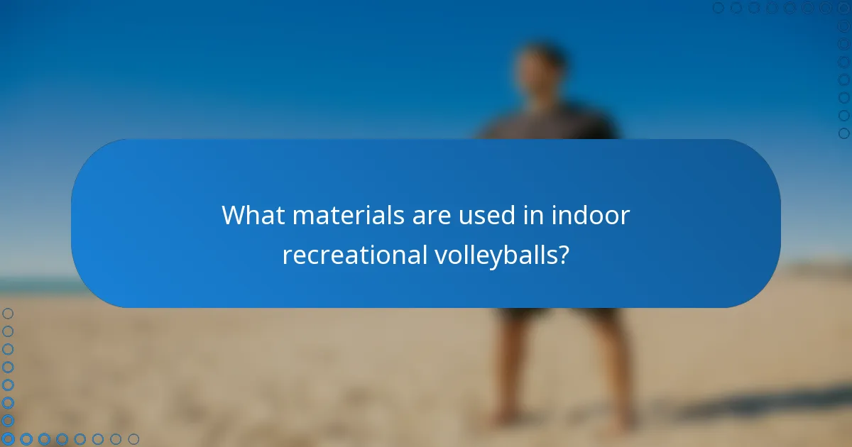 What materials are used in indoor recreational volleyballs?