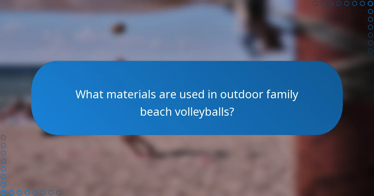 What materials are used in outdoor family beach volleyballs?