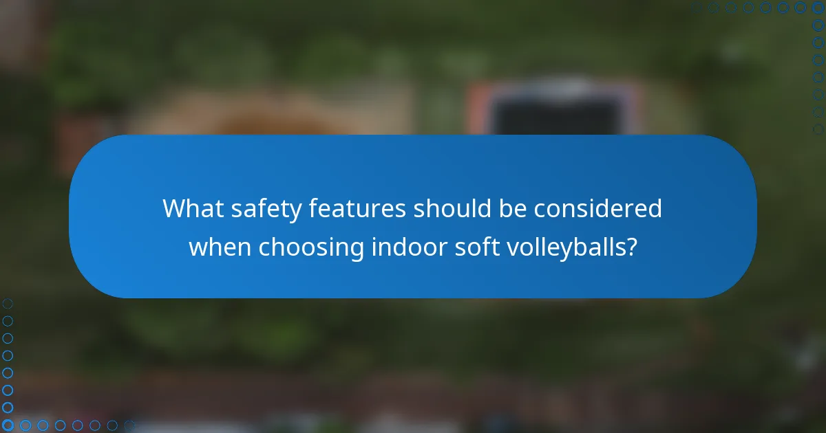 What safety features should be considered when choosing indoor soft volleyballs?