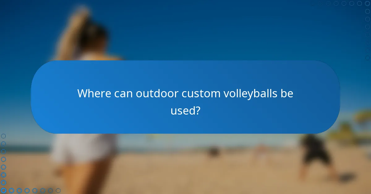 Where can outdoor custom volleyballs be used?