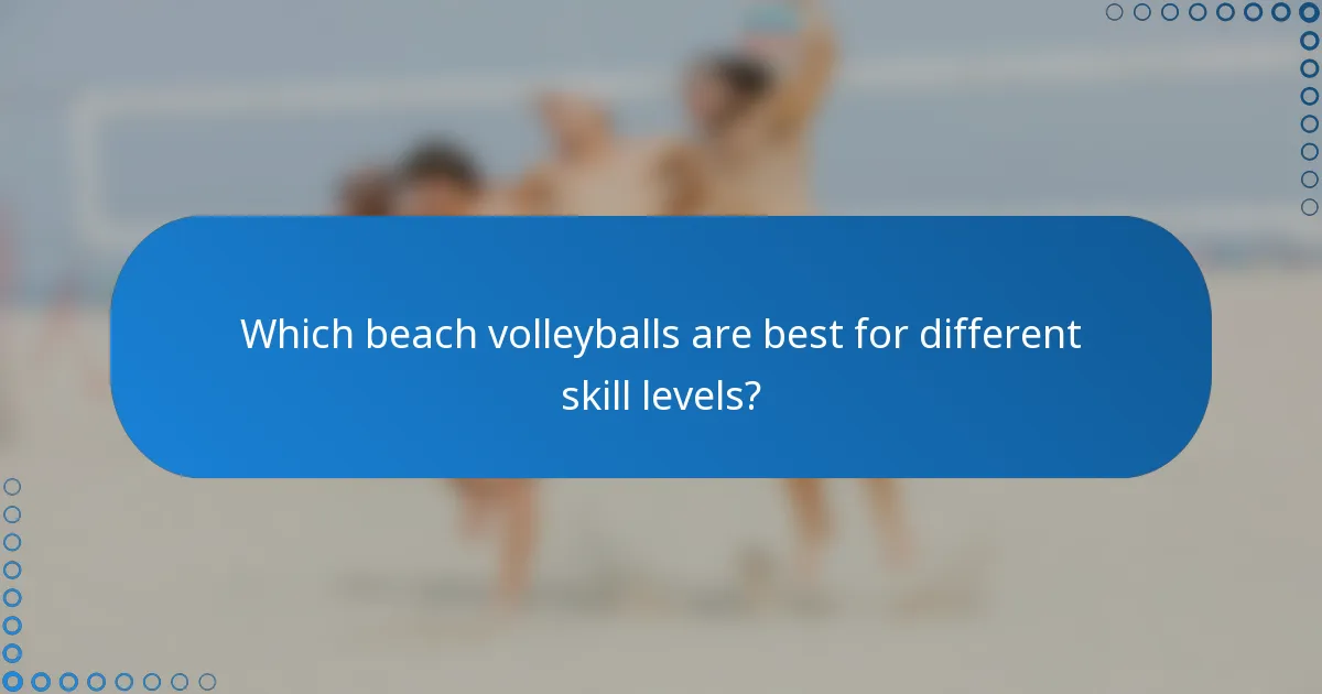 Which beach volleyballs are best for different skill levels?