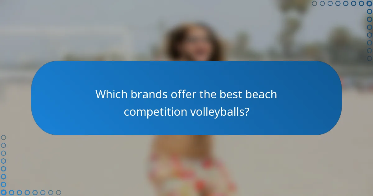 Which brands offer the best beach competition volleyballs?