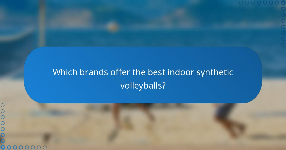 Which brands offer the best indoor synthetic volleyballs?
