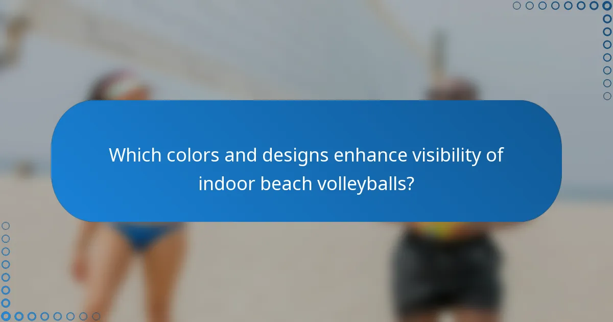 Which colors and designs enhance visibility of indoor beach volleyballs?