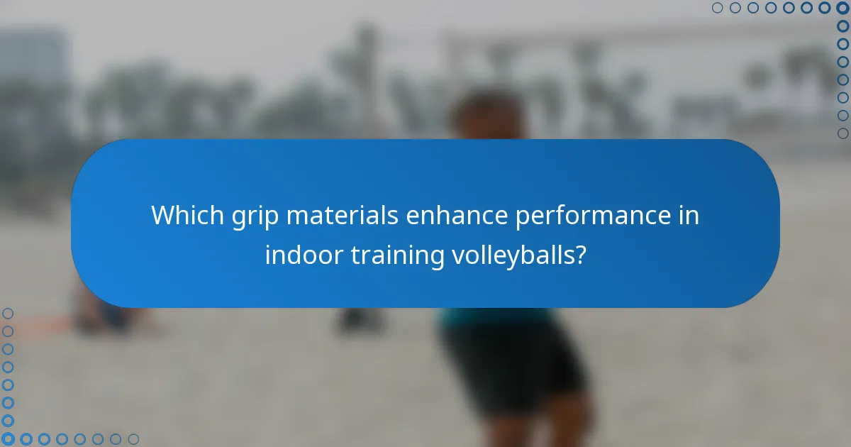 Which grip materials enhance performance in indoor training volleyballs?